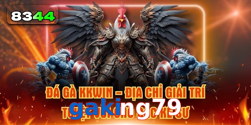 Xu Hướng Đá Gà gaking79 Hấp Dẫn Không Thể Bỏ Lỡ